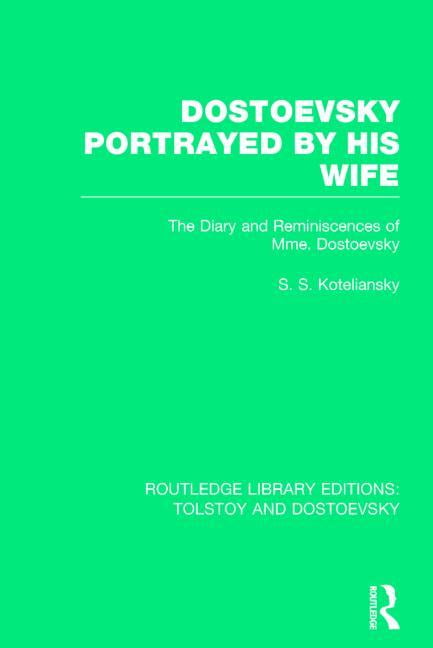 Dostoevsky Portrayed by His Wife : The Diary and Reminiscences of Mme. Dostoevsky Dostoevsky Portrayed by His Wife : The Diary and Reminiscences of Mme. Dostoevsky