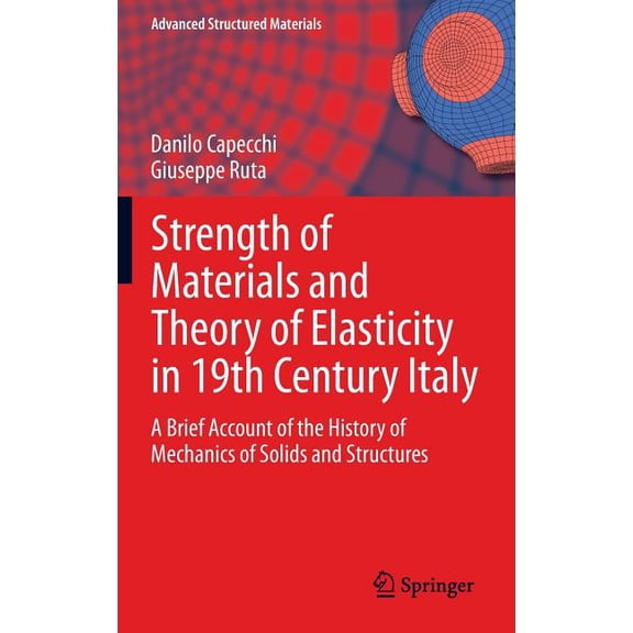 Advanced Structured Materials Strength of Materials and Theory of Elasticity in 19th Century Italy: A Brief Account of the History of Mechanics of Sol, Book 52, (Hardcover)