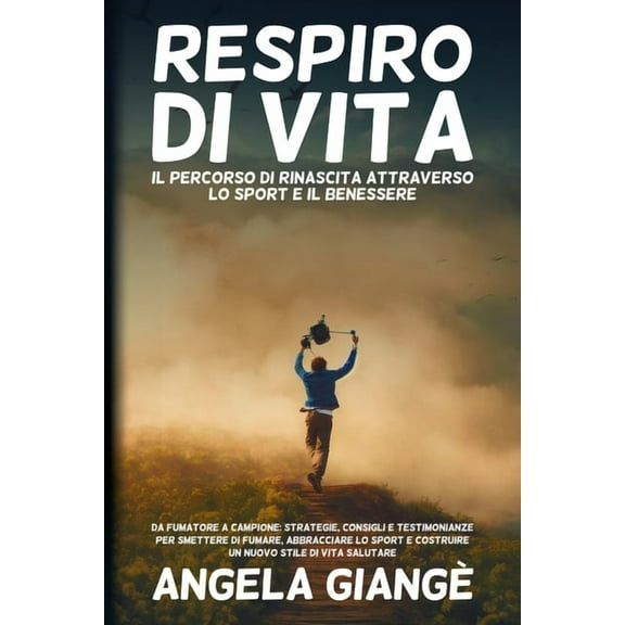 Respiro di Vita: Da Fumatore a Campione: Strategie, Consigli e Testimonianze per Smettere di Fumare, Abbracciare lo Spor, (Paperback)