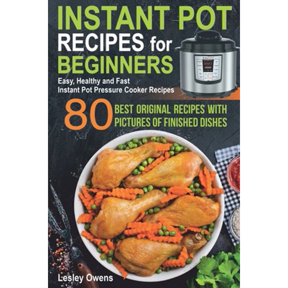 Pre-Owned Instant Pot Recipes for Beginners: 80 BEST ORIGINAL RECIPES WITH PICTURES OF FINISHED DISHES (Easy, Healthy and Fast Instant Pot Pressure Cooker Recip (Paperback) 108618825X 9781086188257