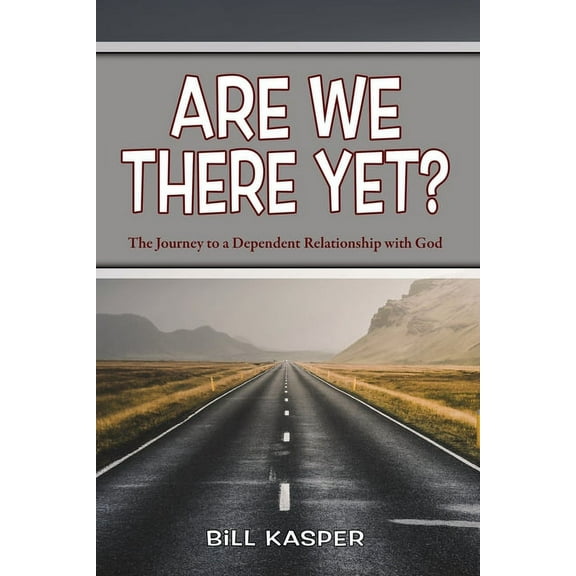 Are We There Yet? : The Journey to a Dependent Relationship with God (Paperback)