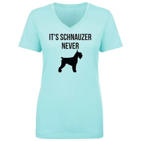 It's Schnauzer Never Womens V-Neck T-Shirt