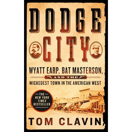 Dodge City : Wyatt Earp, Bat Masterson, and the Wickedest Town in the American (Single Best Town In America)