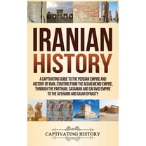 Iranian History: A Captivating Guide to the Persian Empire and History of Iran, Starting from the Achaemenid Empire, thr, (Hardcover)