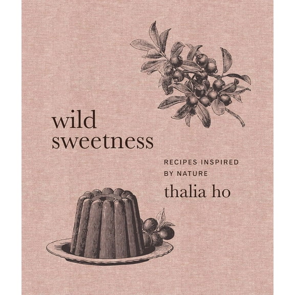 Wild Sweetness: Recipes Inspired by Nature, (Hardcover)