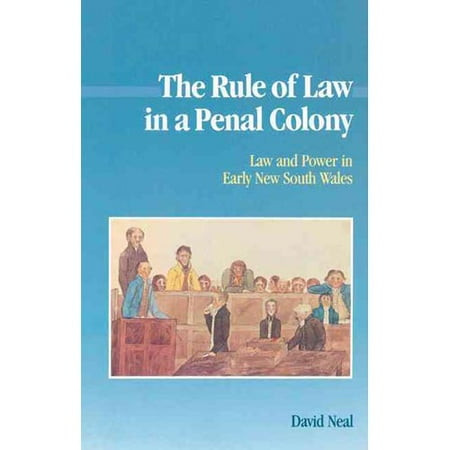 The Rule of Law in a Penal Colony: Law and Power in Early New South Wales
