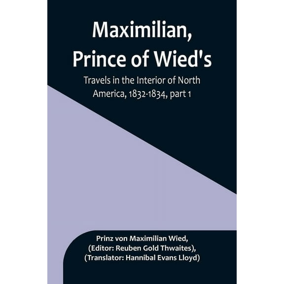 Maximilian, Prince of Wied's, Travels in the Interior of North America, 1832-1834, part 1, (Paperback)
