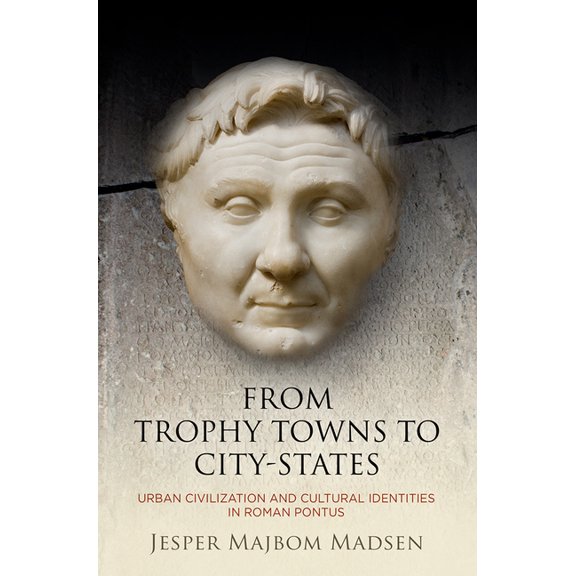 Empire and After From Trophy Towns to City-States: Urban Civilization and Cultural Identities in Roman Pontus, (Hardcover)