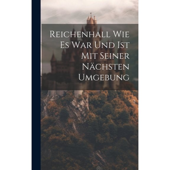 Reichenhall Wie Es War Und Ist Mit Seiner Nächsten Umgebung (Hardcover)