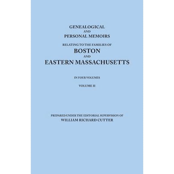 Genealogical and Personal Memoirs Relating to the Families of Boston and Eastern Massachusetts. in Four Volumes. Volume II (Paperback)