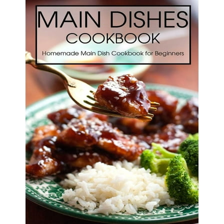 Main Dishes Cookbook: Homemade Main Dish Cookbook for Beginners (Paperback)