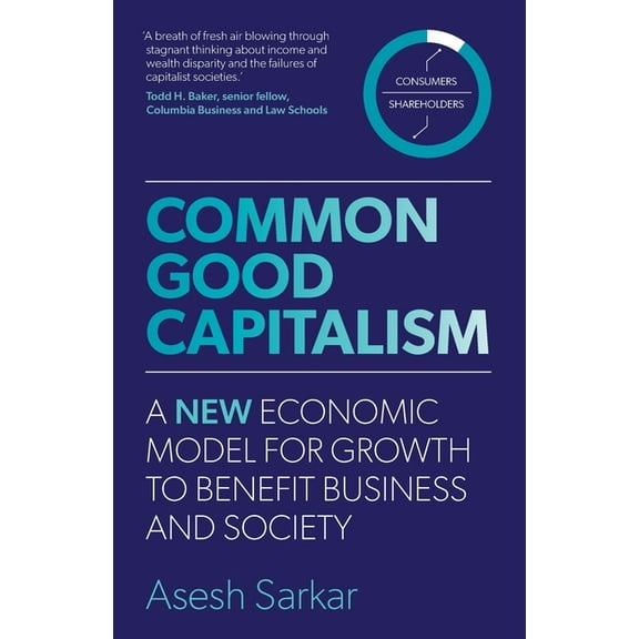 Common Good Capitalism: A new economic model for growth to benefit business and society, (Paperback)
