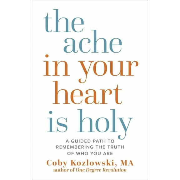 The Ache in Your Heart Is Holy: A Guided Path to Remembering the Truth of Who You Are, (Hardcover)
