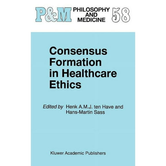 Philosophy and Medicine Consensus Formation in Healthcare Ethics, Book 58, (Hardcover)