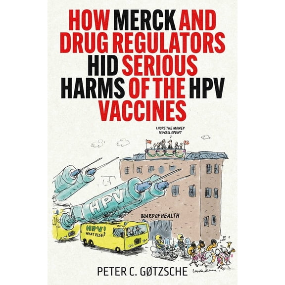 How Merck and Drug Regulators Hid Serious Harms of the Hpv Vaccines, (Hardcover)