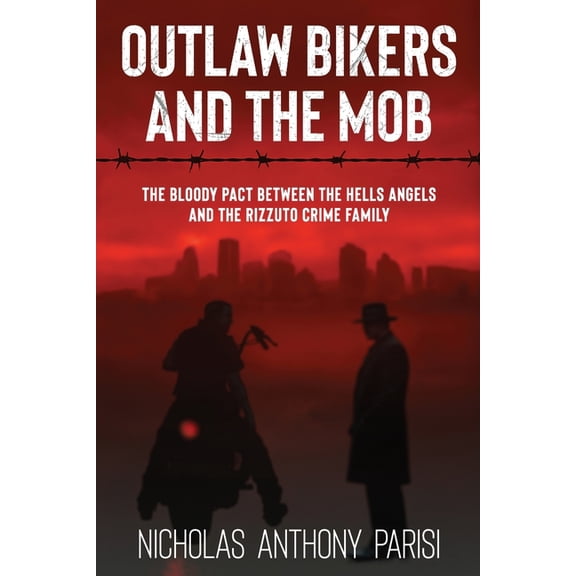 Outlaw Bikers and the Mob: The Bloody Pact Between the Hells Angels and the Rizzuto Crime Family, (Paperback)