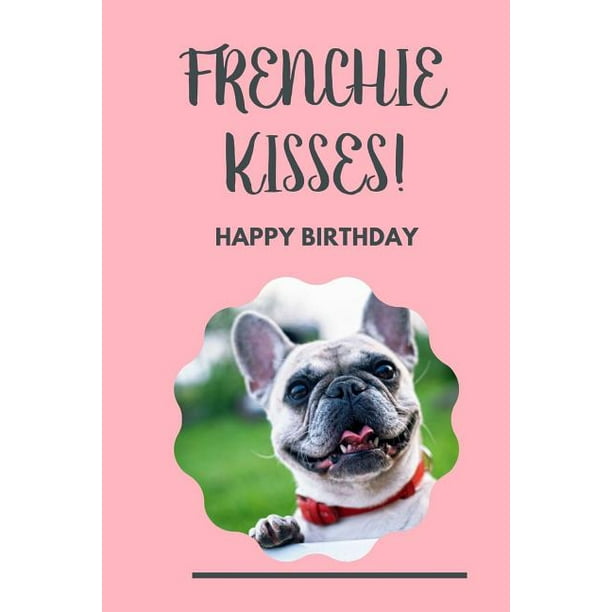 Frenchie Kisses Happy Birthday : Frenchie School Notebook - Dog Breed Frenchie - Spirit Animals - Birthday Greetings - Adoption - Pets - Frenchie Owners - Furry Paw Lover (Paperback) Frenchie Kisses Happy Birthday : Frenchie School Notebook - Dog Breed Frenchie - Spirit Animals - Birthday Greetings - Adoption - Pets - Frenchie Owners - Furry Paw Lover (Paperback)