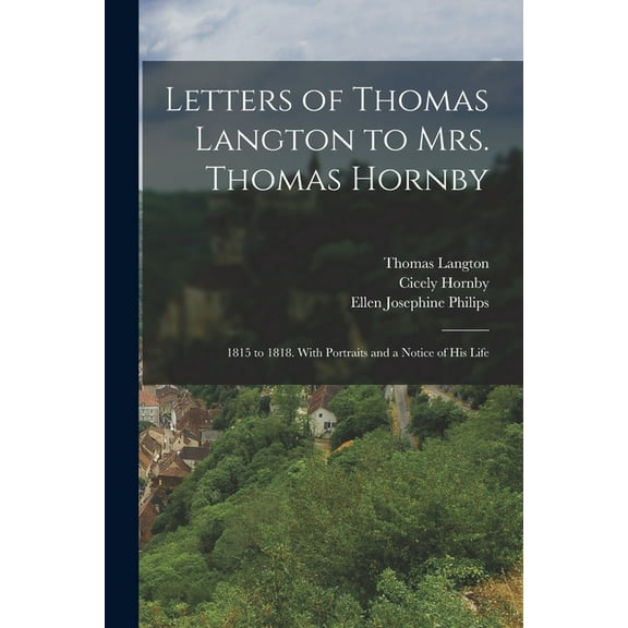 Letters of Thomas Langton to Mrs. Thomas Hornby: 1815 to 1818. With Portraits and a Notice of His Life, (Paperback)