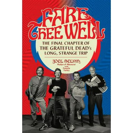 Fare Thee Well : The Final Chapter of the Grateful Dead's Long, Strange (Grateful Dead Best Of Fare Thee Well)