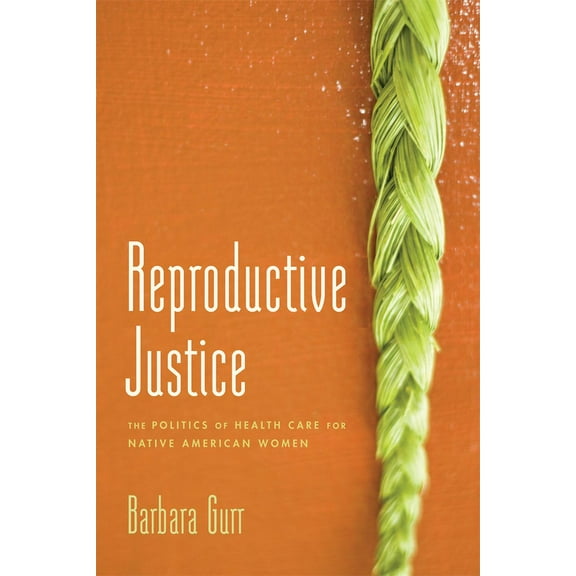 Reproductive Justice: The Politics of Health Care for Native American Women, (Paperback)