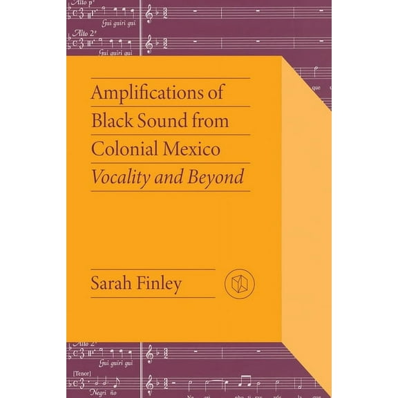 Critical Mexican Studies Amplifications of Black Sound from Colonial Mexico: Vocality and Beyond, (Paperback)