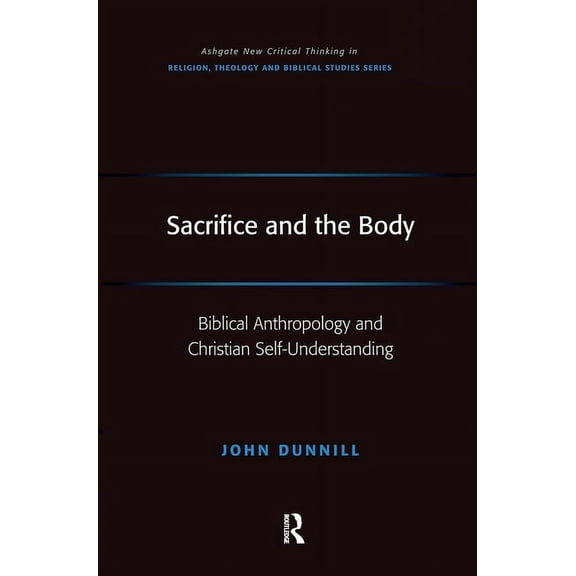 Routledge New Critical Thinking in Relig Sacrifice and the Body: Biblical Anthropology and Christian Self-Understanding, (Hardcover)