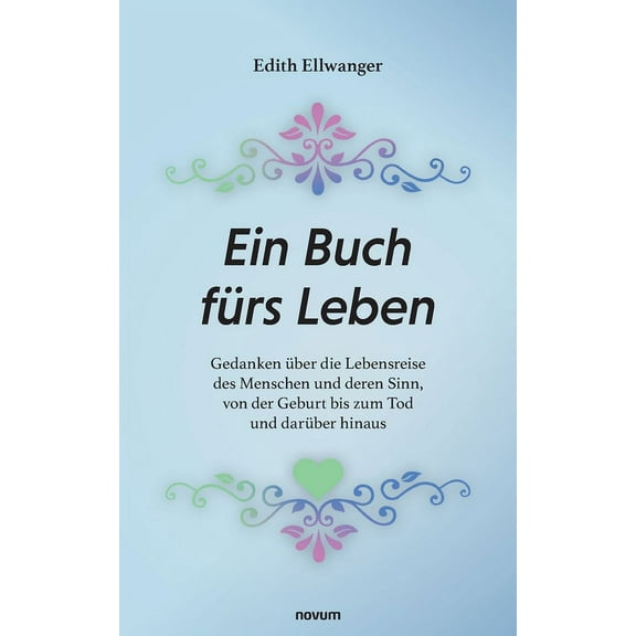 Ein Buch fürs Leben : Gedanken über die Lebensreise des Menschen und deren Sinn, von der Geburt bis zum Tod und darüber hinaus (Paperback)