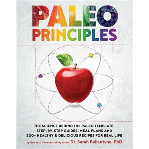 Pre-Owned Paleo Principles: The Science Behind the Paleo Template, Step-By-Step Guides, Meal Plans, and 200   Healthy & Delicious Recipes for Real Life (Hardcover) 1628609001 9781628609004