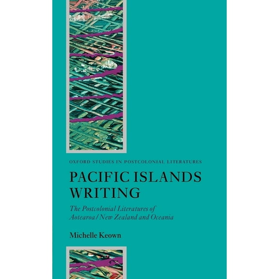 Oxford Studies in Postcolonial Literatur Pacific Islands Writing: The Postcolonial Literatures of Aotearoa/New Zealand and Oceania, (Paperback)