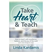 Pre-Owned Take Heart and Teach: How to teach with excellence, balance, and the joy of the Lord (even (Paperback 9780692092538) by Linda M Kardamis