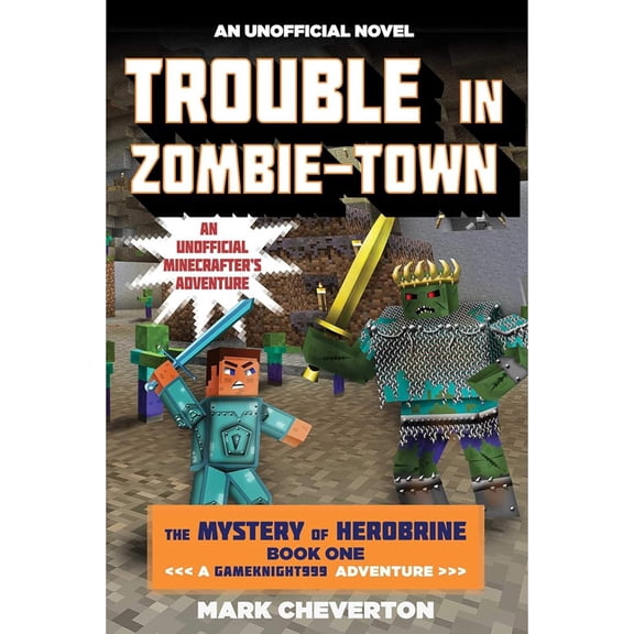 Trouble in Zombie-town: The Mystery of Herobrine: Book One: A Gameknight999 Adventure: An Unofficial Minecrafter?s Adventure (Unofficial Minecrafters Mystery of Herobrine) by Mark Cheverton