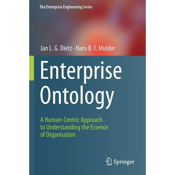 Enterprise Engineering Enterprise Ontology: A Human-Centric Approach to Understanding the Essence of Organisation, (Paperback)