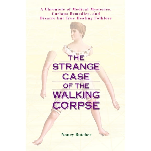 The Strange Case of the Walking Corpse: A Chronicle of Medical Mysteries, Curious Remedies, and Bizarre But True Healing, (Paperback)