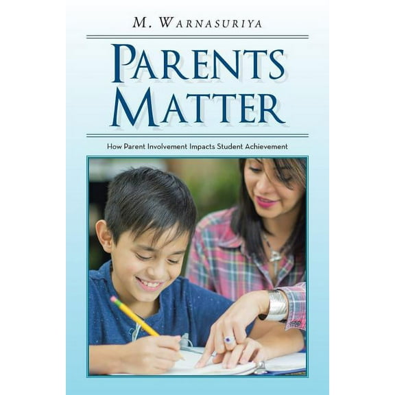 Parents Matter: How Parent Involvement Impacts Student Achievement (Paperback) by Muditha Warnasuriya