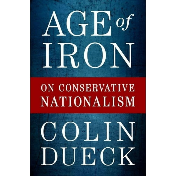 Age of Iron: On Conservative Nationalism, (Hardcover)