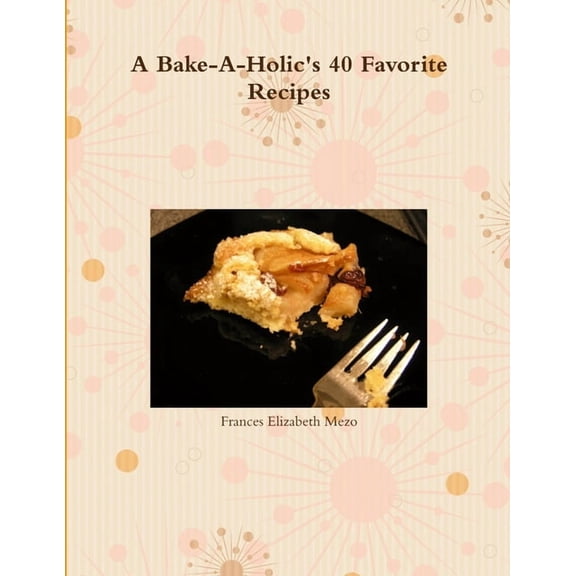 A Bake-A-Holic's 40 Favorite Recipes, (Paperback)