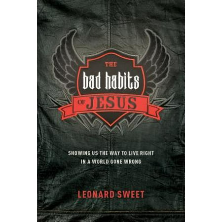 The Bad Habits of Jesus : Showing Us the Way to Live Right in a World Gone (Best Way To Stop Bad Habits)