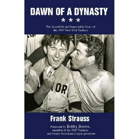 Dawn of a Dynasty : The Incredible and Improbable Story of the 1947 New York Yankees