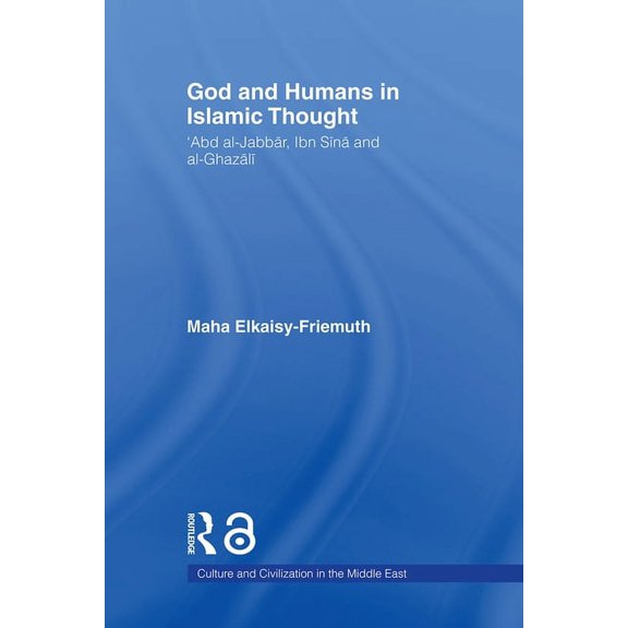 Culture and Civilization in the Middle E God and Humans in Islamic Thought: Abd al-Jabbar, Ibn Sina and Al-Ghazali, (Paperback)