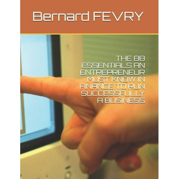 The 88 Essentials an Entrepreneur Must Know in Finance to Run Successfully a Business, (Paperback)