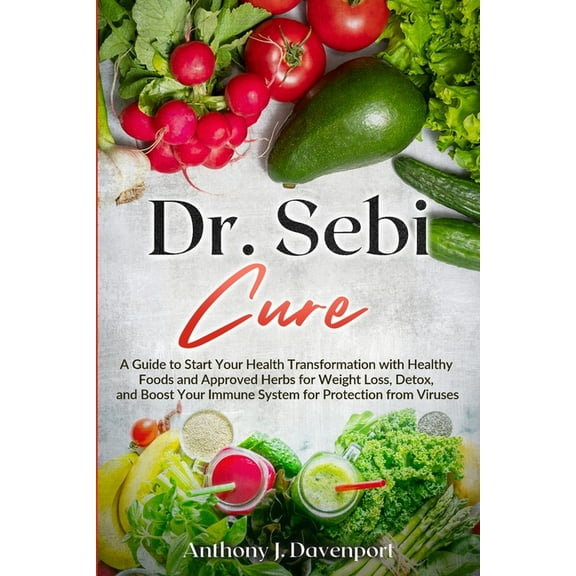 Dr. Sebi Cure: A Guide to Start Your Health Transformation with Healthy Foods and Approved Herbs for Weight Loss, Detox,, (Paperback)