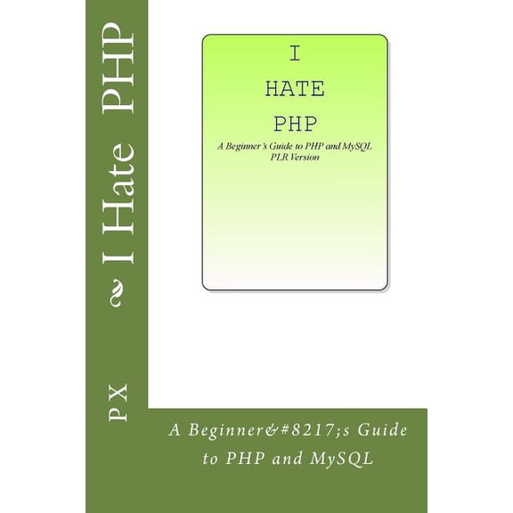 I Hate PHP: A Beginner's Guide to PHP and MySQL PLR Version, (Paperback)
