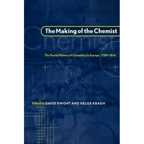 The Making of the Chemist: The Social History of Chemistry in Europe, 1789 1914, (Hardcover)