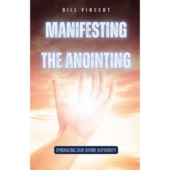 Manifesting the Anointing: Embracing Our Divine Authority, (Paperback)