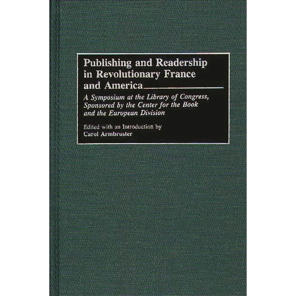 Beta Phi Mu Monograph Publishing and Readership in Revolutionary France and America: A Symposium at the Library of Congress, Sponsored by the , (Hardcover)