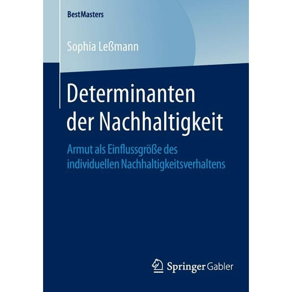Bestmasters Determinanten Der Nachhaltigkeit: Armut ALS Einflussgröße Des Individuellen Nachhaltigkeitsverhaltens, (Paperback)