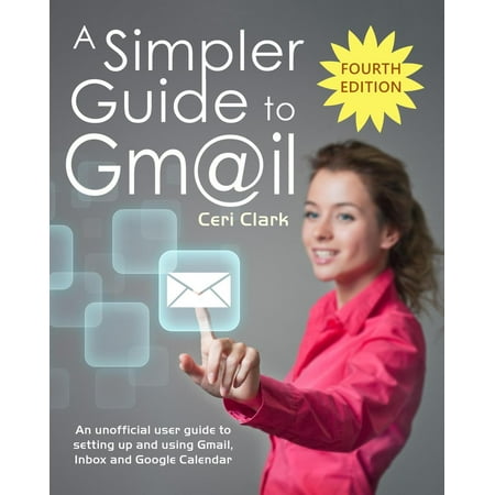 A Simpler Guide to Gmail: An Unofficial User Guide to Setting up and Using Gmail, Inbox and Google Calendar - (Best Email And Calendar Client)