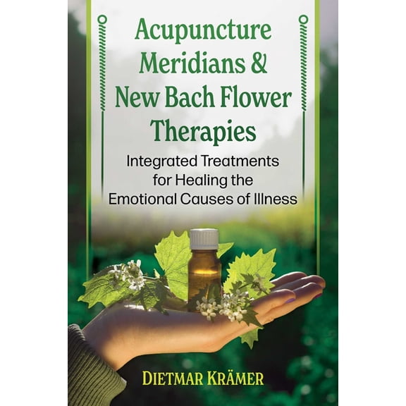 Acupuncture Meridians and New Bach Flower Therapies: Integrated Treatments for Healing the Emotional Causes of Illness, (Paperback)