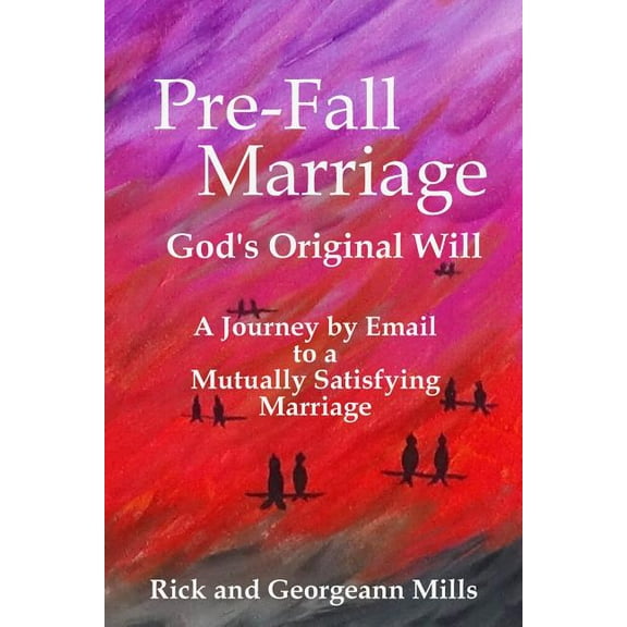 Pre-Fall Marriage God's Original Will - A Journey by Email to a Mutually Satisfying Marriage, (Paperback)