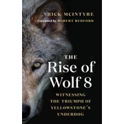 RICK MCINTYRE; ROBERT REDFORD The Alpha Wolves of Yellowstone: The Rise of Wolf 8 (Paperback)